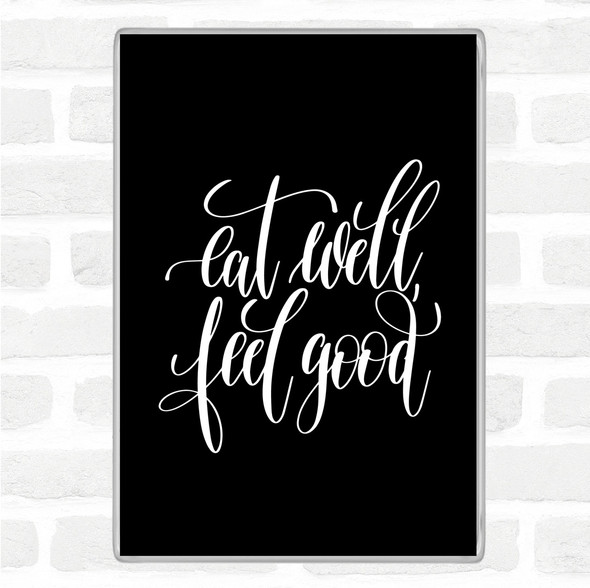 Black White Eat Well Feel Good Quote Magnet