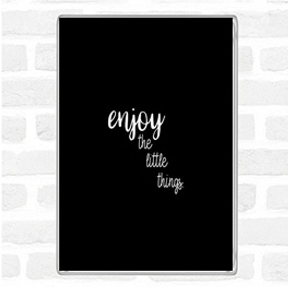 Black White Enjoy The Little Things Quote Magnet