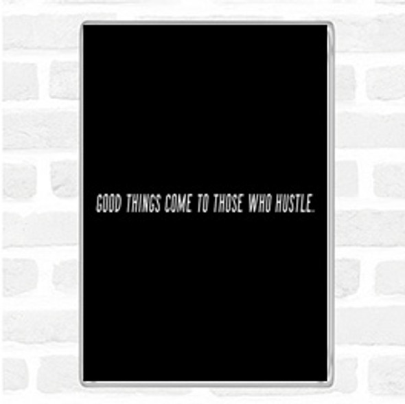 Black White Good Things Come To Those Who Hustle Quote Magnet