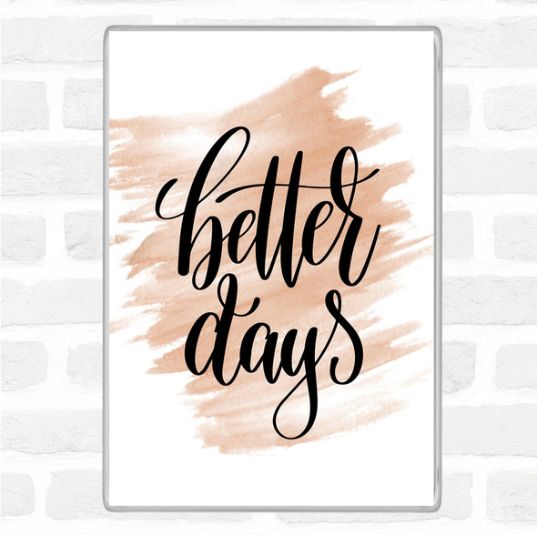 Watercolour Better Days Quote Magnet