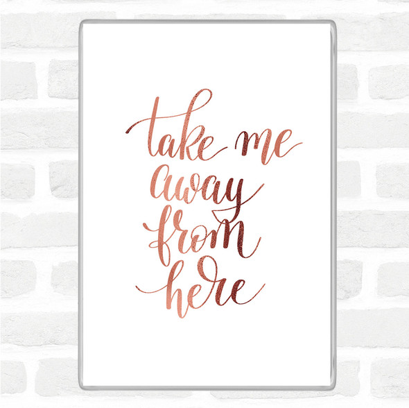 Rose Gold Take Me Away Quote Magnet