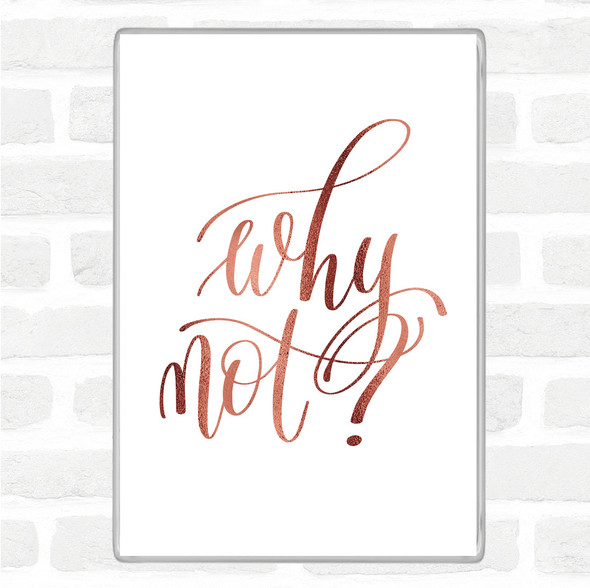 Rose Gold Why Not Quote Magnet