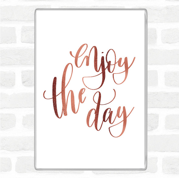 Rose Gold Enjoy The Day Quote Magnet