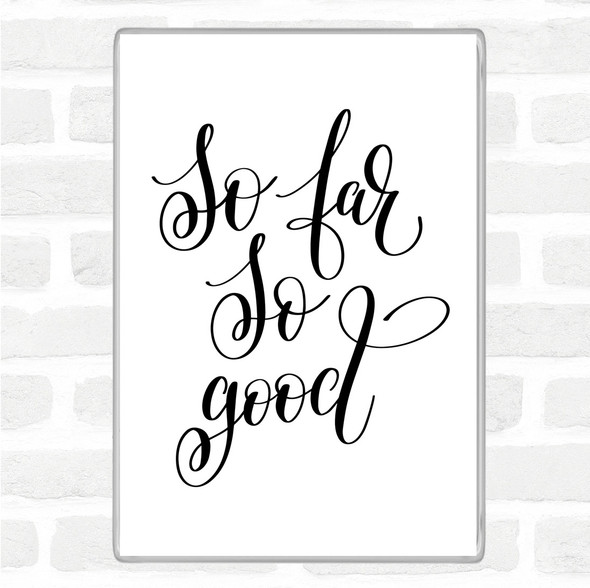 White Black So Far So Good Quote Magnet