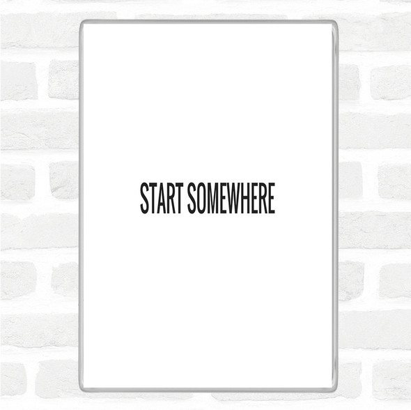 White Black Start Somewhere Quote Magnet