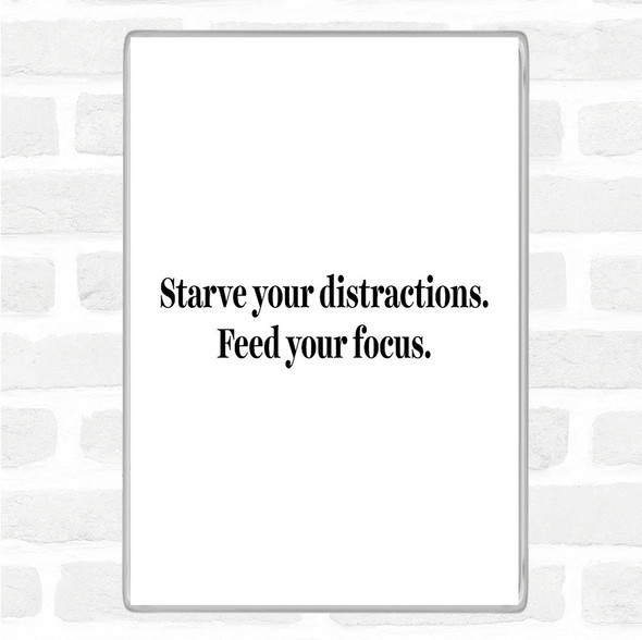 White Black Starve Your Distractions Quote Magnet