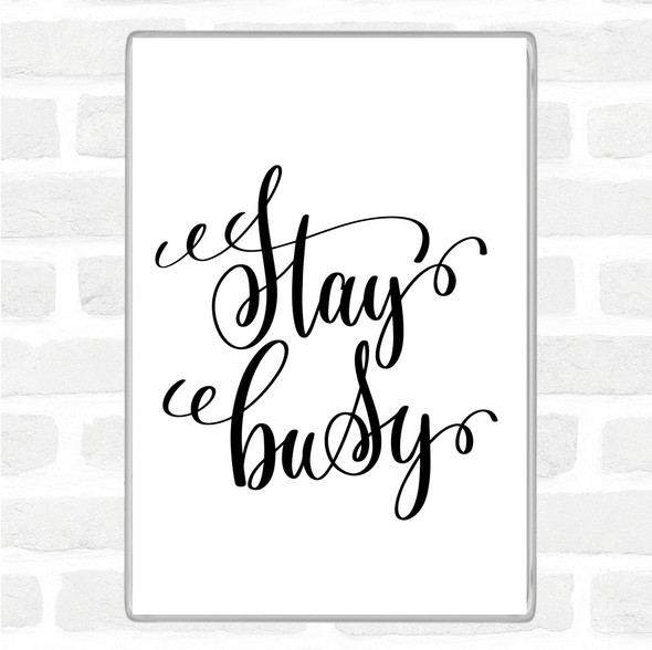 White Black Stay Busy Quote Magnet