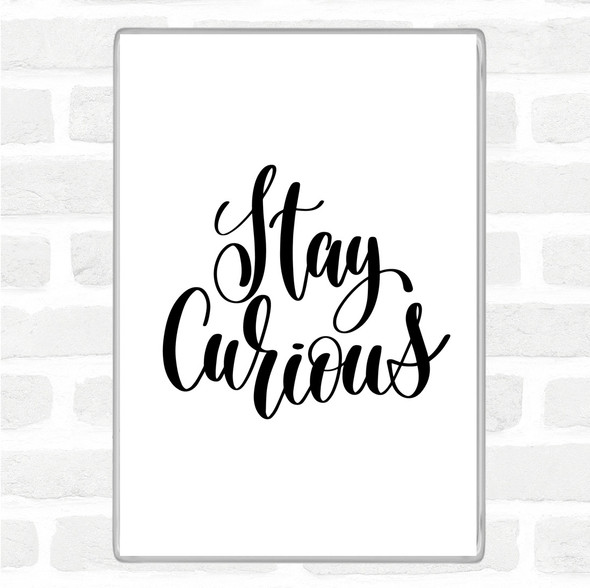 White Black Stay Curious Quote Magnet