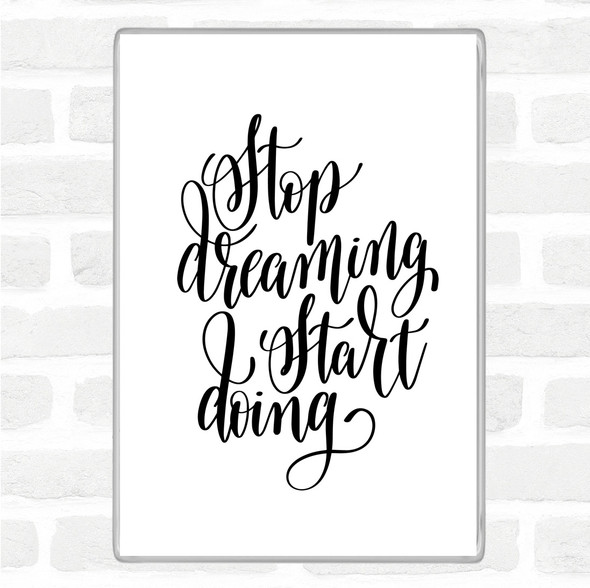 White Black Stop Dreaming Quote Magnet