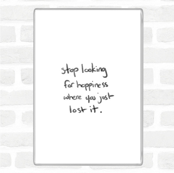 White Black Stop Looking For Happiness Quote Magnet