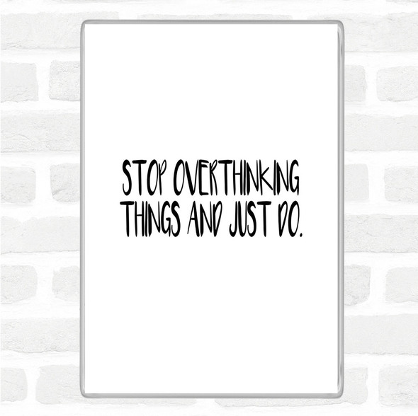 White Black Stop Overthinking And Just Do Quote Magnet