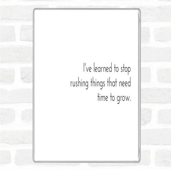 White Black Stop Rushing Things That Need Time To Grow Quote Magnet