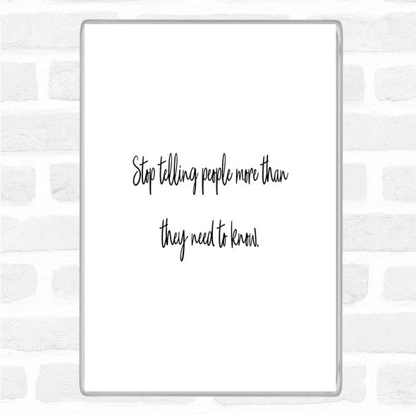 White Black Stop Telling People More Than They Need To Know Quote Magnet