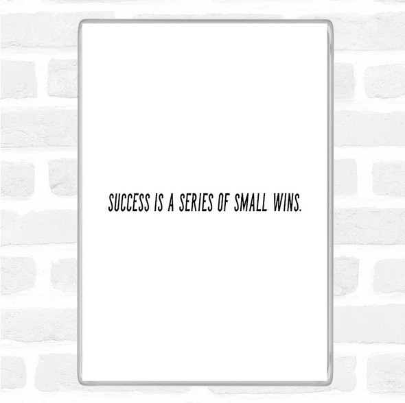 White Black Success Is A Series Of Small Wins Quote Magnet