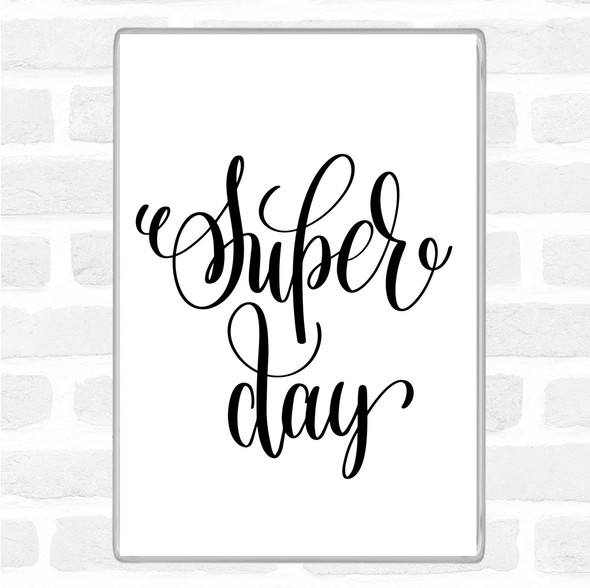 White Black Super Day Quote Magnet