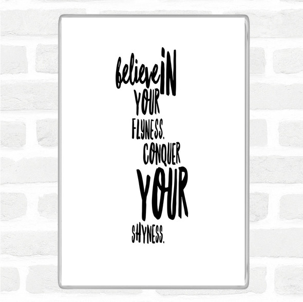 White Black Believe In Flyness Conquer Your Shyness Quote Magnet
