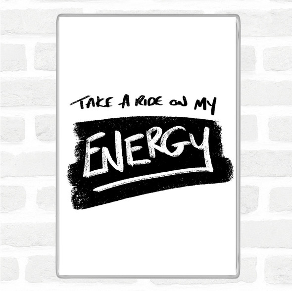 White Black Take A Ride On Energy Quote Magnet