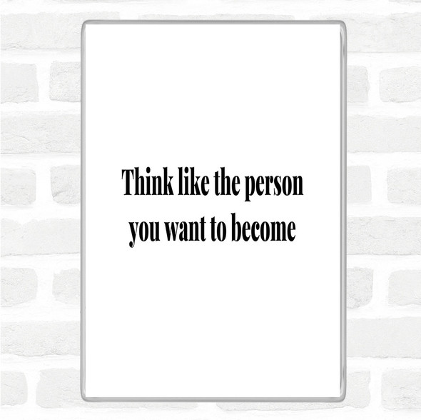 White Black Think Like The Person You Want To Become Quote Magnet