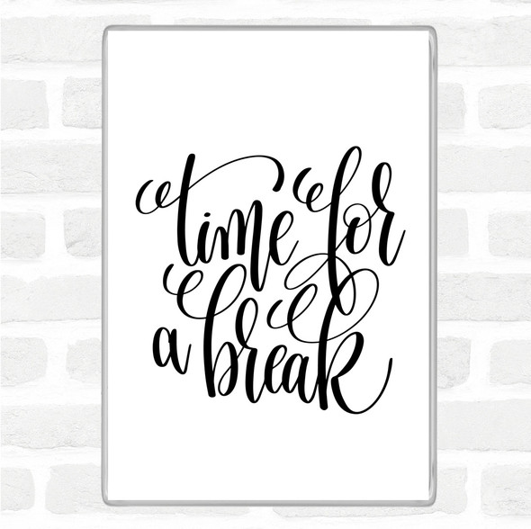 White Black Time For A Break Quote Magnet