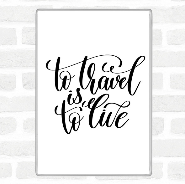 White Black To Travel Is To Live Swirl Quote Magnet