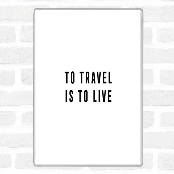 White Black To Travel Is To Live Quote Magnet