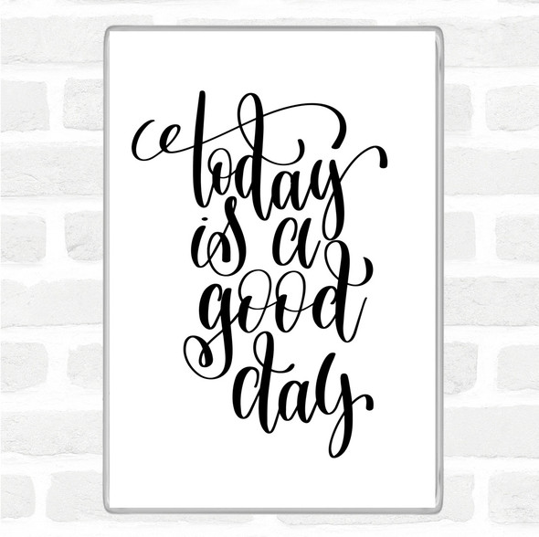 White Black Today Is A Good Day Quote Magnet