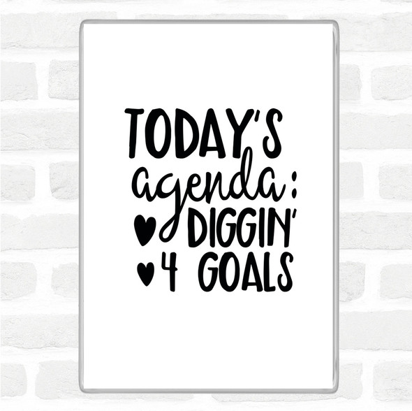 White Black Todays Agenda Diggin 4 Goal Quote Magnet