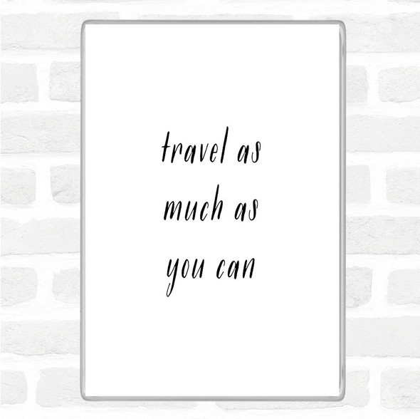 White Black Travel As Much As You Can Quote Magnet