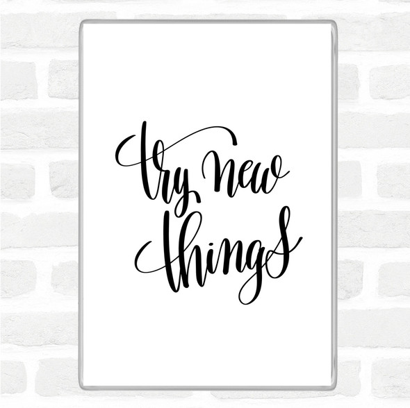 White Black Try New Things Quote Magnet