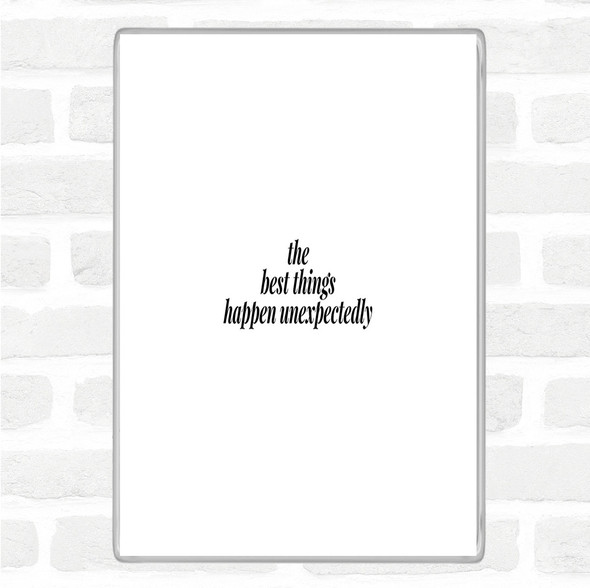 White Black Best Things Happen Unexpectedly Quote Magnet