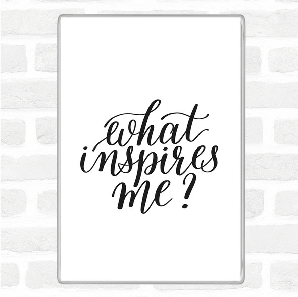 White Black What Inspires Me Quote Magnet