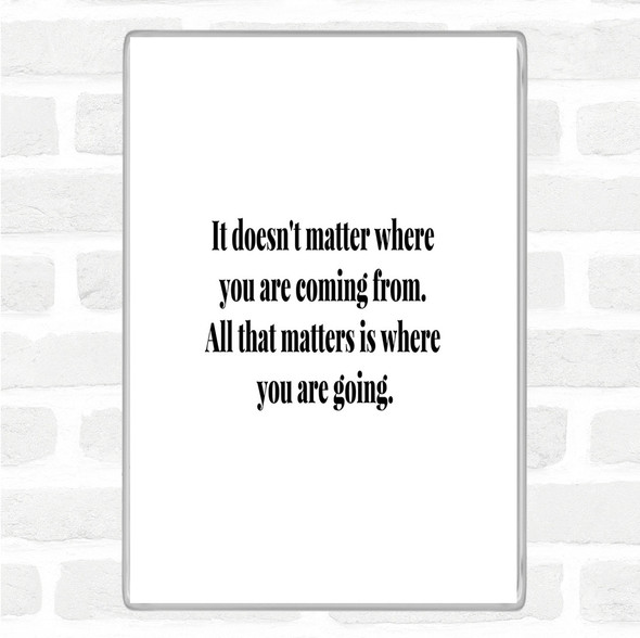 White Black What Matters Is Where Your Going Quote Magnet