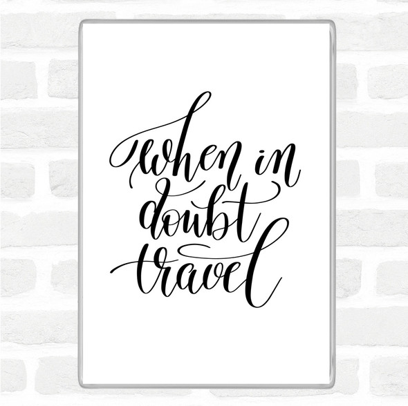 White Black When In Doubt Travel Quote Magnet
