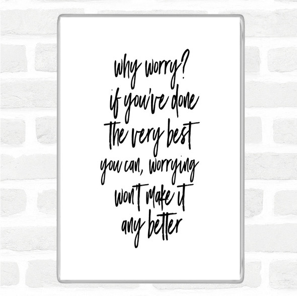 White Black Why Worry Quote Magnet