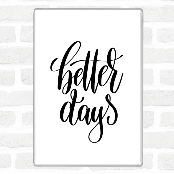 White Black Better Days Quote Magnet