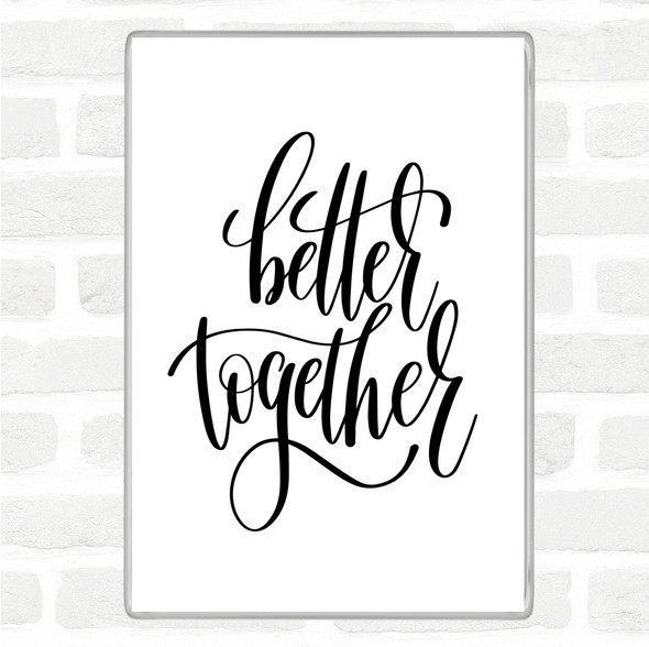 White Black Better Together Quote Magnet
