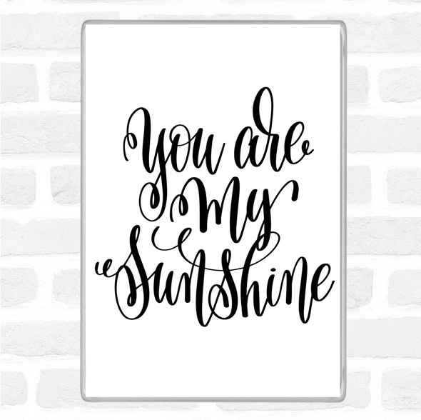 White Black You Are My Sunshine Quote Magnet