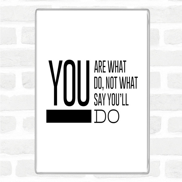 White Black You Are What You Do Quote Magnet