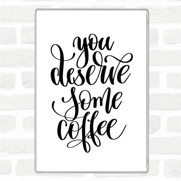 White Black You Deserve Coffee Quote Magnet