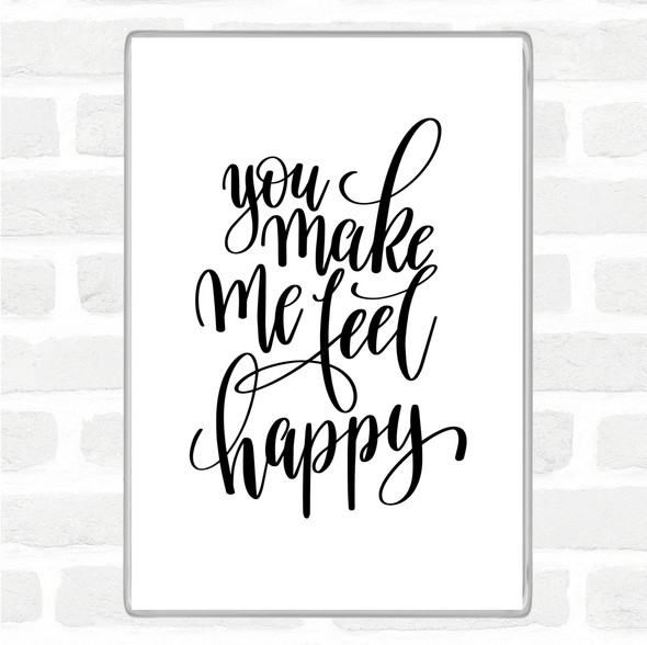White Black You Make Me Feel Happy Quote Magnet