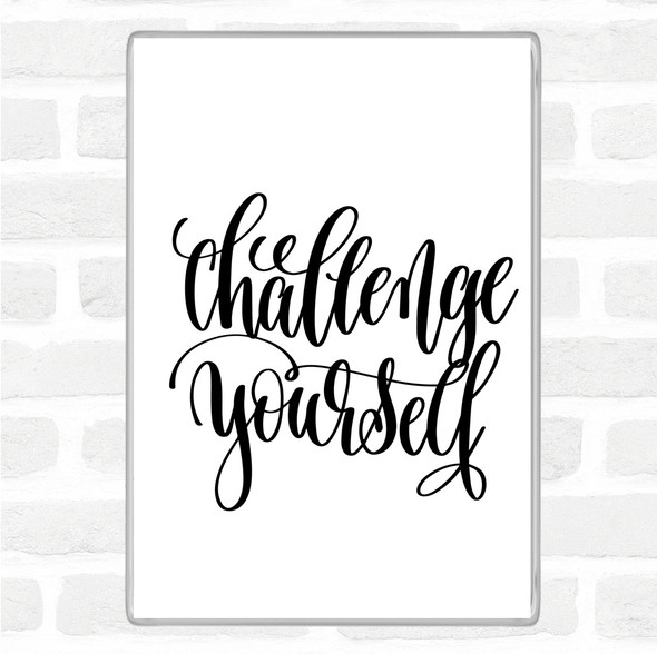 White Black Challenge Yourself Quote Magnet