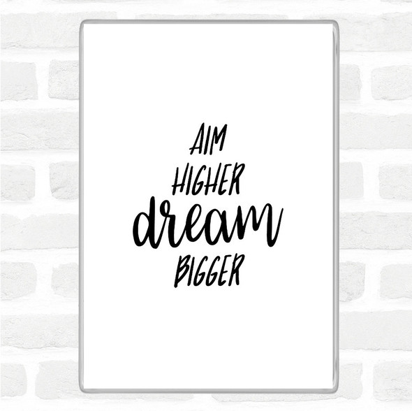 White Black Aim Higher Dream Bigger Quote Magnet