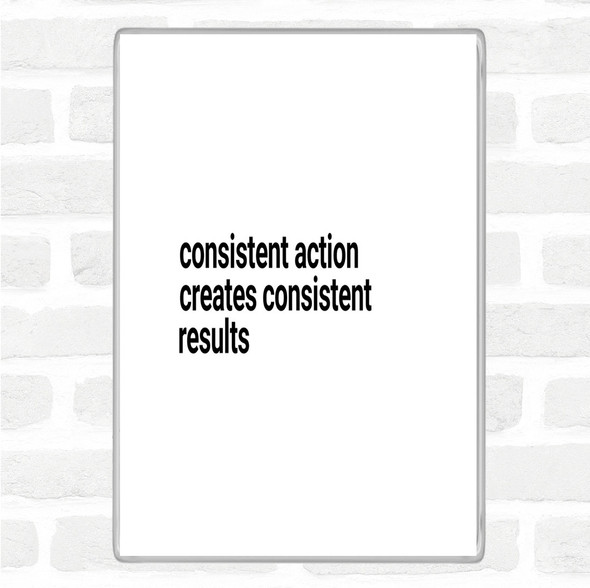 White Black Consistent Action Creates Consistent Results Quote Magnet