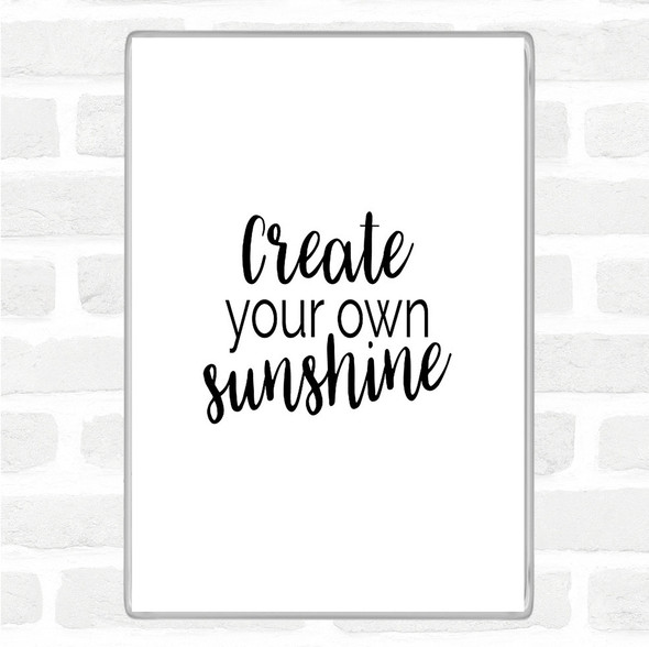 White Black Create You Own Sunshine Quote Magnet