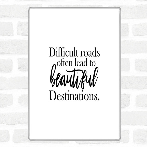 White Black Difficult Roads Lead To Beautiful Destinations Quote Magnet