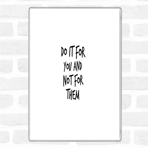 White Black Do It For You Not Them Quote Magnet
