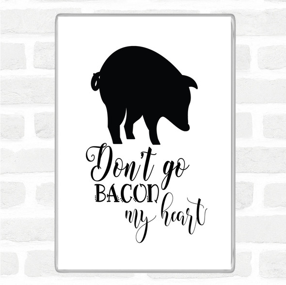 White Black Don't Go Bacon My Hearth Quote Magnet
