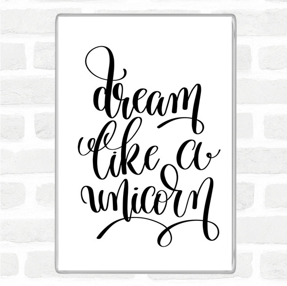 White Black Dream Like A Unicorn Quote Magnet