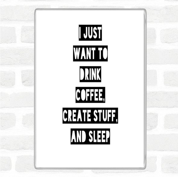 White Black Drink Coffee Create Stuff And Sleep Quote Magnet