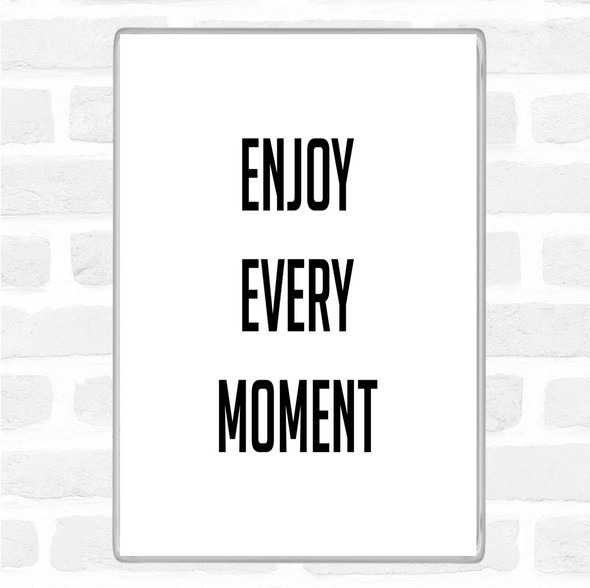 White Black Enjoy Every Moment Quote Magnet